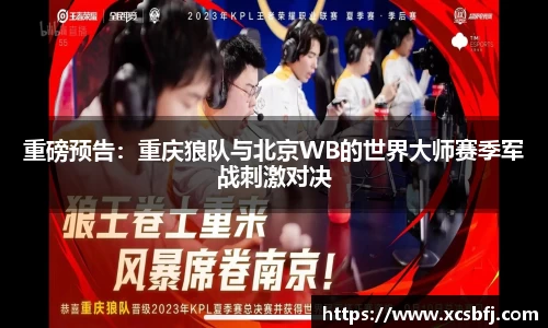 重磅预告：重庆狼队与北京WB的世界大师赛季军战刺激对决