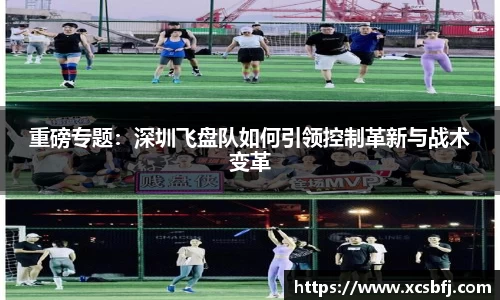 重磅专题：深圳飞盘队如何引领控制革新与战术变革