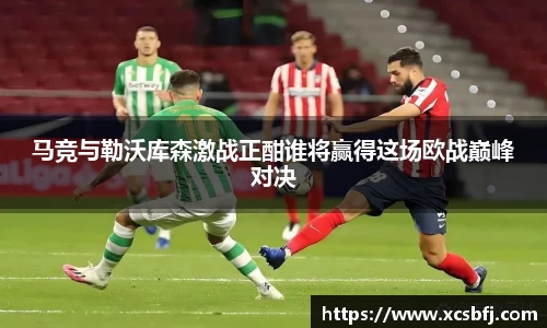 马竞与勒沃库森激战正酣谁将赢得这场欧战巅峰对决