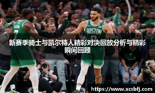 新赛季骑士与凯尔特人精彩对决回放分析与精彩瞬间回顾
